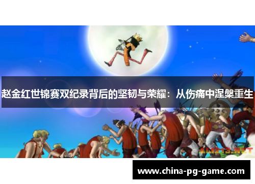 赵金红世锦赛双纪录背后的坚韧与荣耀:从伤痛中涅槃重生 赵金红世锦赛双纪录背后的坚韧与荣耀:从伤痛中涅槃重生