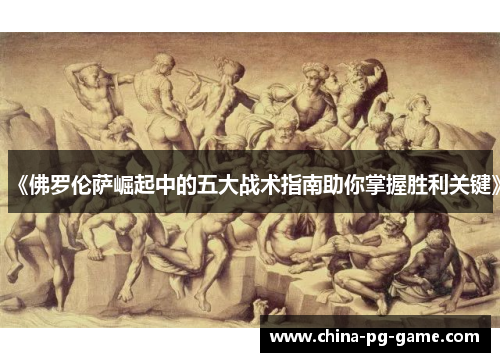 《佛罗伦萨崛起中的五大战术指南助你掌握胜利关键》 《佛罗伦萨崛起中的五大战术指南助你掌握胜利关键》