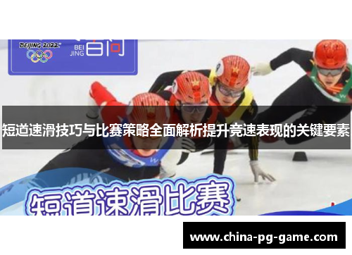 短道速滑技巧与比赛策略全面解析提升竞速表现的关键要素 短道速滑技巧与比赛策略全面解析提升竞速表现的关键要素