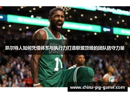 凯尔特人如何凭借体系与执行力打造联盟顶级的团队防守力量 凯尔特人如何凭借体系与执行力打造联盟顶级的团队防守力量