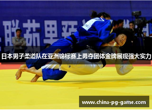 日本男子柔道队在亚洲锦标赛上勇夺团体金牌展现强大实力