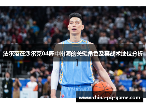 法尔范在沙尔克04阵中扮演的关键角色及其战术地位分析 法尔范在沙尔克04阵中扮演的关键角色及其战术地位分析