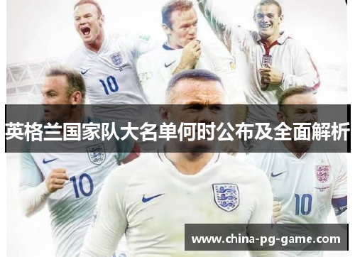 英格兰国家队大名单何时公布及全面解析 英格兰国家队大名单何时公布及全面解析
