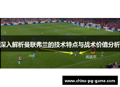 深入解析曼联弗兰的技术特点与战术价值分析