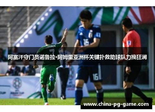 阿富汗守门员诺鲁拉·阿姆里亚洲杯关键扑救助球队力挽狂澜