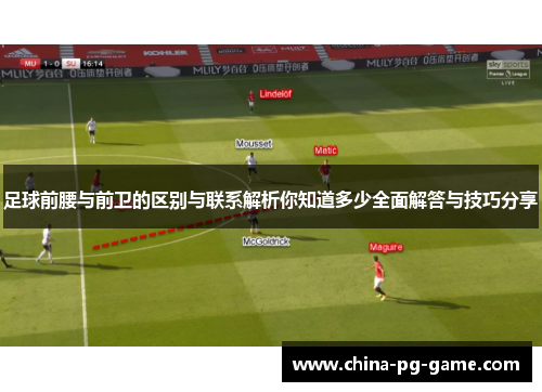 足球前腰与前卫的区别与联系解析你知道多少全面解答与技巧分享