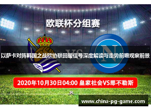 以萨卡对阵韩国之战欧协联回暖信号深度解读与走势前瞻观察前景 以萨卡对阵韩国之战欧协联回暖信号深度解读与走势前瞻观察前景