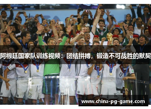 阿根廷国家队训练视频:团结拼搏,锻造不可战胜的默契 阿根廷国家队训练视频:团结拼搏,锻造不可战胜的默契